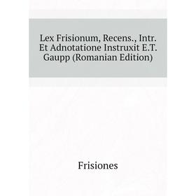 

Книга Lex Frisionum, Recens, Intr Et Adnotatione Instruxit ET Gaupp (Romanian Edition)