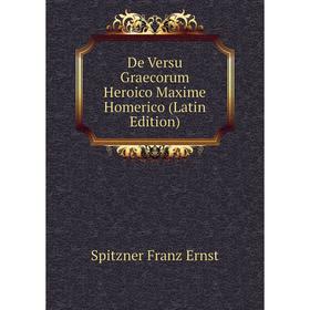

Книга De Versu Graecorum Heroico Maxime Homerico (Latin Edition). Spitzner Franz Ernst