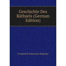 

Книга Geschichte Des Räthsels (German Edition). Friedreich Johannes Baptista