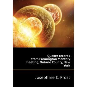 

Книга Quaker records from Farmington Monthly meeting, Ontario County, New York. Josephine C. Frost