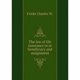 

Книга The law of life insurance in re beneficiary and assignment. Fricke Charles W.