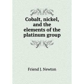 

Книга Cobalt, nickel, and the elements of the platinum group. Friend J. Newton