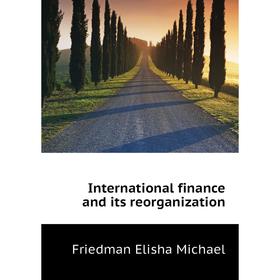 

Книга International finance and its reorganization. Friedman Elisha Michael