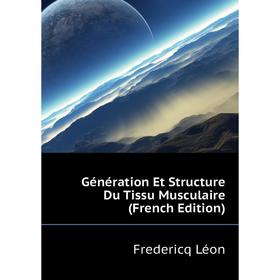 

Книга Génération Et Structure Du Tissu Musculaire (French Edition). Fredericq Léon