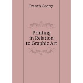 

Книга Printing in Relation to Graphic Art