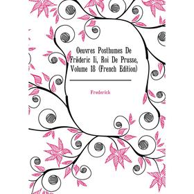 

Книга Oeuvres posthumes De Fréderic Ii, roi de Prusse, Volume 18