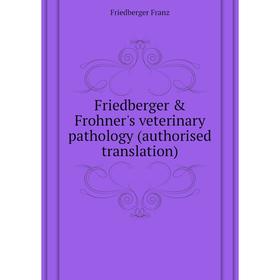 

Книга Friedberger & Frohner's veterinary pathology (authorised translation). Friedberger Franz