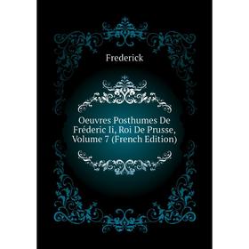 

Книга Oeuvres posthumes De Fréderic Ii, roi de Prusse, Volume 7