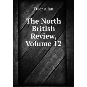 

Книга The North British Review. Volume 12