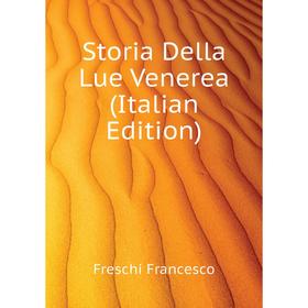 

Книга Storia Della Lue Venerea (Italian Edition). Freschi Francesco