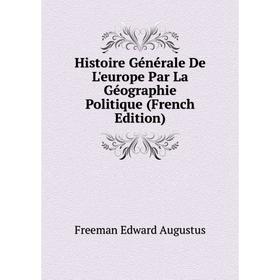

Книга Histoire Générale De L'europe Par La Géographie Politique (French Edition). Freeman Edward Augustus
