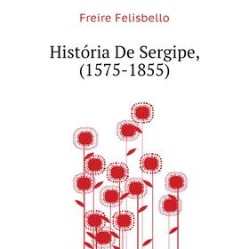 

Книга História De Sergipe, (1575 - 1855)