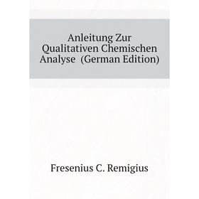

Книга Anleitung Zur Qualitativen Chemischen Analyse (German Edition). Fresenius C. Remigius
