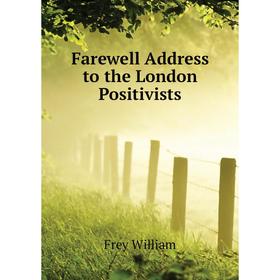 

Книга Farewell Address to the London Positivists. Frey William