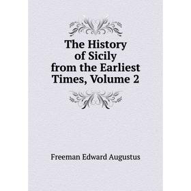 

Книга The History of Sicily from the Earliest Times. Volume 2. Freeman Edward Augustus