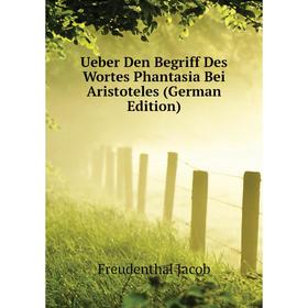 

Книга Ueber Den Begriff Des Wortes Phantasia Bei Aristoteles (German Edition). Freudenthal Jacob