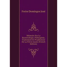 

Книга Mémoire Sur La Bactériologie, Pathogénie, Traitement Et Prophylaxie De La Fièvre Jaune