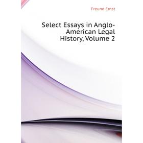 

Книга Select Essays in Anglo-American Legal History. Volume 2. Freund Ernst
