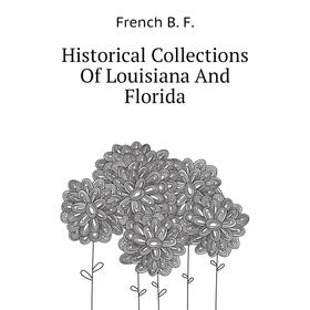 

Книга Historical Collections of Louisiana and Florida. French B. F.