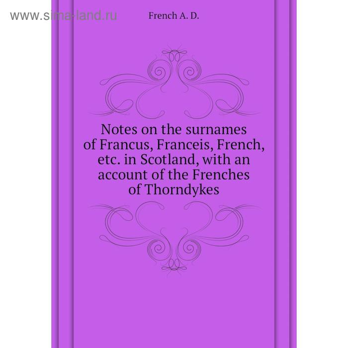 фото Книга notes on the surnames of francus, franceis, french in scotland, with an account of the frenches of thorndykes nobel press