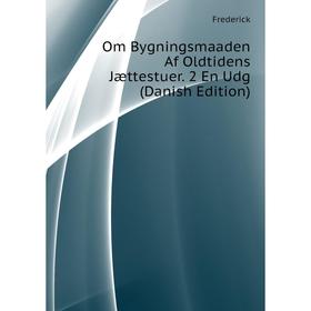 

Книга Om Bygningsmaaden Af Oldtidens Jættestuer 2 En Udg (Danish Edition)