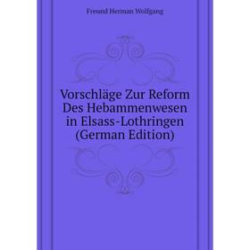 

Книга Vorschläge Zur Reform Des Hebammenwesen in Elsass-Lothringen (German Edition). Freund Herman Wolfgang