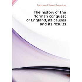 

Книга The history of the Norman conquest of England, its causes and its results. Freeman Edward Augustus