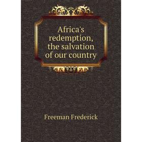 

Книга Africa's redemption, the salvation of our country. Freeman Frederick