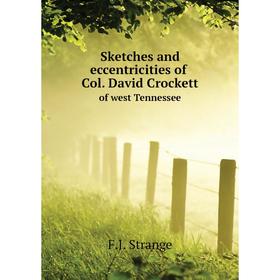 

Книга Sketches and eccentricities of Col. David Crockett of west Tennessee. F. J. Strange