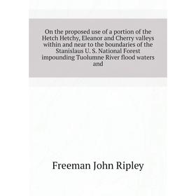 

Книга On the proposed use of a portion of the Hetch Hetchy, Eleanor and Cherry valleys within and near to the boundaries of the Stanislaus U S Nationa
