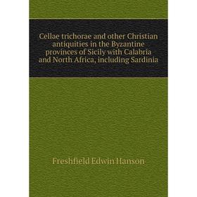 

Книга Cellae trichorae and other Christian antiquities in the Byzantine provinces of Sicily with Calabria and North Africa, including Sardinia