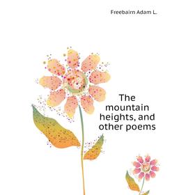 

Книга The mountain heights, and other poems. Freebairn Adam L.