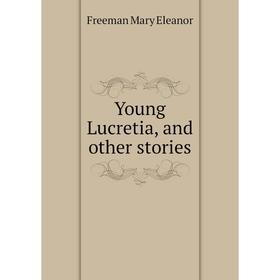 

Книга Young Lucretia, and other stories