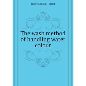 

Книга The wash method of handling water colour. Frederick Frank Forrest