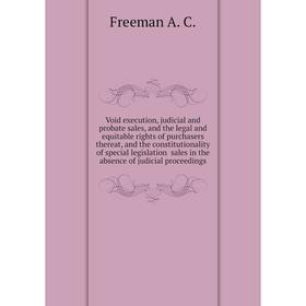 

Книга Void execution, judicial and probate sales, and the legal and equitable rights of purchasers thereat, and the constitutionality of special legis