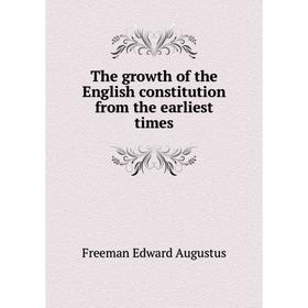 

Книга The growth of the English constitution from the earliest times. Freeman Edward Augustus