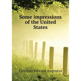 

Книга Some impressions of the United States. Freeman Edward Augustus