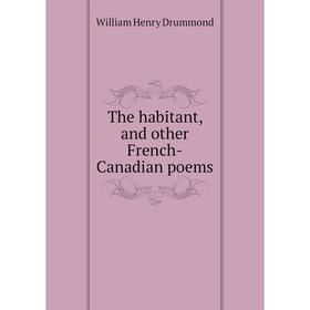

Книга The habitant, and other French-Canadian poems. Drummond William Henry