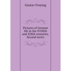 

Книга Pictures of German life in the XVIIIth and XIXth centuries. Second series. Gustav Freytag