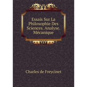 

Книга Essais Sur La Philosophie Des Sciences. Analyse. Mécanique. Charles de Freycinet