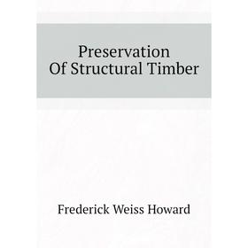 

Книга Preservation of Structural Timber. Frederick Weiss Howard