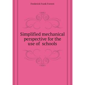 

Книга Simplified mechanical perspective for the use of schools. Frederick Frank Forrest
