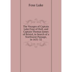 

Книга The Voyages of Captain Luke Foxe of Hull, and Captain Thomas James of Bristol, in Search of a Northwest Passage, in 1631-32. Foxe Luke