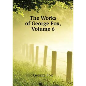 

Книга The Works of George Fox. Volume 6