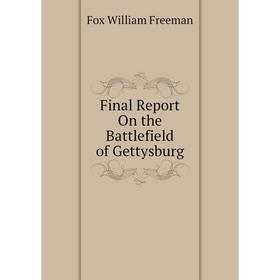 

Книга Final Report On the Battlefield of Gettysburg. Fox William Freeman