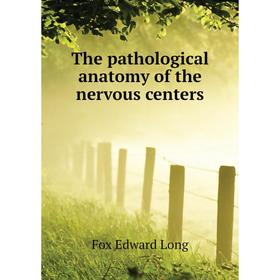 

Книга The pathological anatomy of the nervous centers. Fox Edward Long