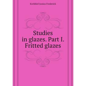 

Книга Studies in glazes. Part I. Fritted glazes. Krehbiel Junius Frederick