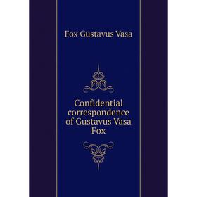 

Книга Confidential correspondence of Gustavus Vasa Fox. Fox Gustavus Vasa