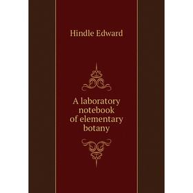 

Книга A laboratory notebook of elementary botany. Hindle Edward