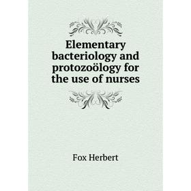 

Книга Elementary bacteriology and protozoölogy for the use of nurses. Fox Herbert